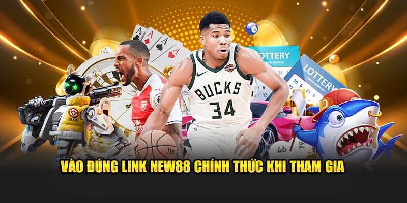 Vào đúng link New88 chính thức khi tham gia